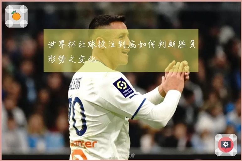 世界杯让球投注到底如何判断胜负形势之变化