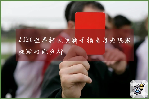 2026世界杯投注新手指南与老玩家经验对比分析