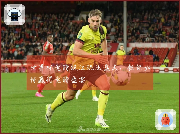 世界杯竞猜投注玩法盘点，教你如何赢得竞猜盛宴